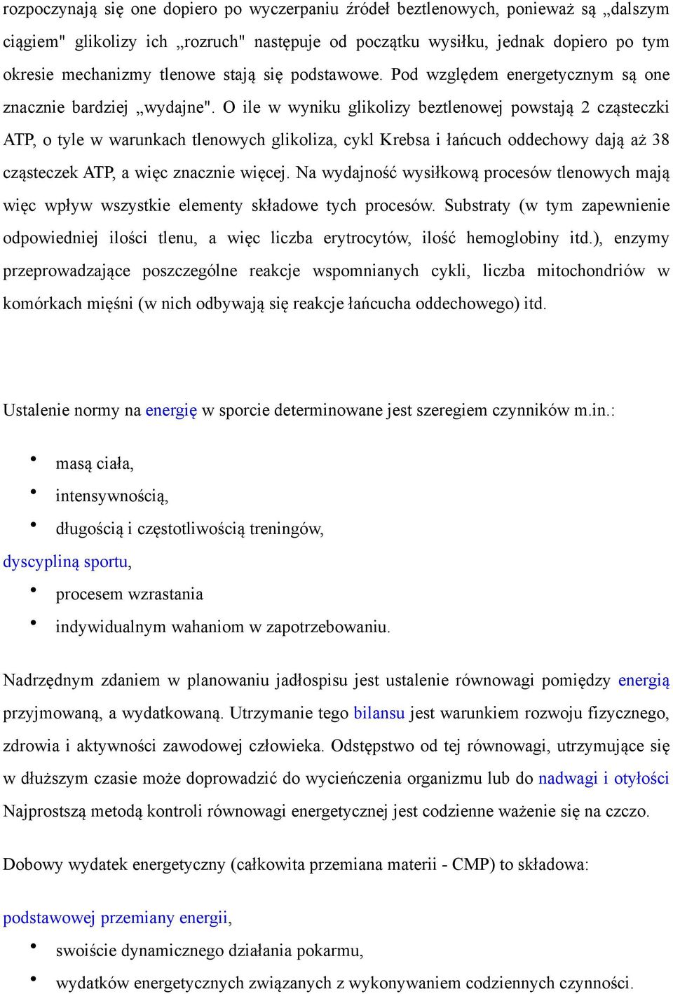 O ile w wyniku glikolizy beztlenowej powstają 2 cząsteczki ATP, o tyle w warunkach tlenowych glikoliza, cykl Krebsa i łańcuch oddechowy dają aż 38 cząsteczek ATP, a więc znacznie więcej.