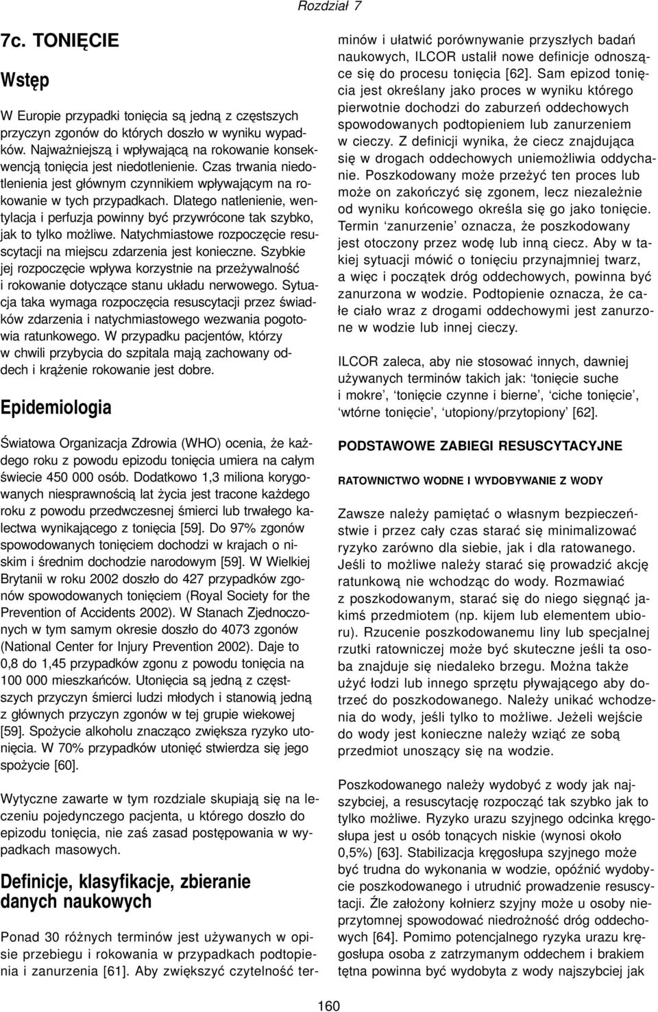 Dlatego natlenienie, wentylacja i perfuzja powinny być przywrócone tak szybko, jak to tylko możliwe. Natychmiastowe rozpoczęcie resuscytacji na miejscu zdarzenia jest konieczne.