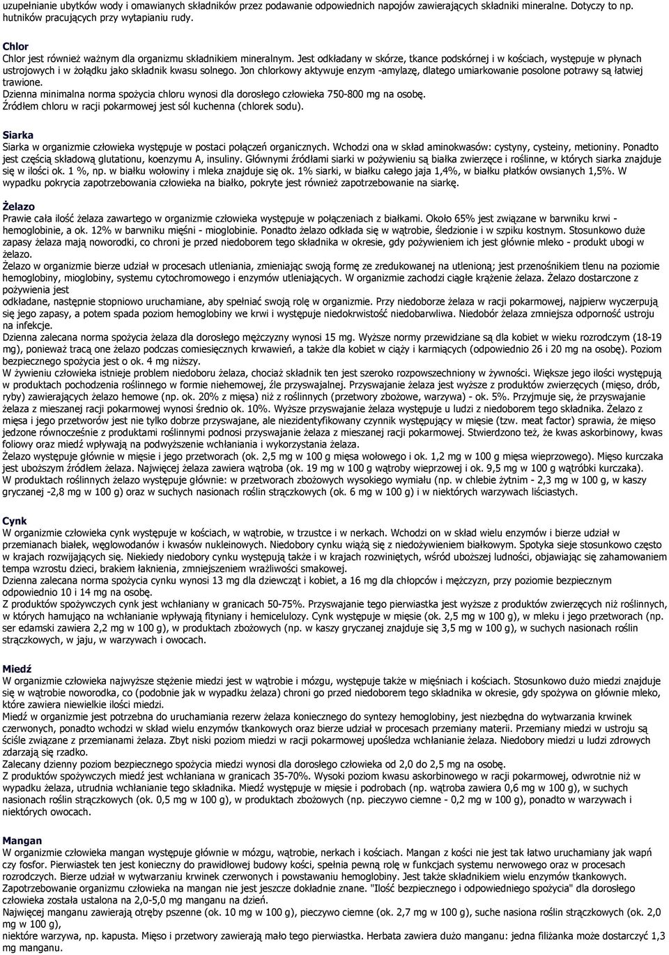 Jon chlorkowy aktywuje enzym -amylazę, dlatego umiarkowanie posolone potrawy są łatwiej trawione. Dzienna minimalna norma spożycia chloru wynosi dla dorosłego człowieka 750-800 mg na osobę.