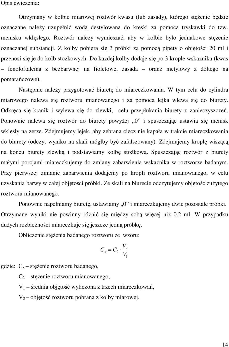 Do kaŝdej kolby dodaje się po 3 krople wskaźnika (kwas fenoloftaleina z bezbarwnej na fioletowe, zasada oranŝ metylowy z Ŝółtego na pomarańczowe).