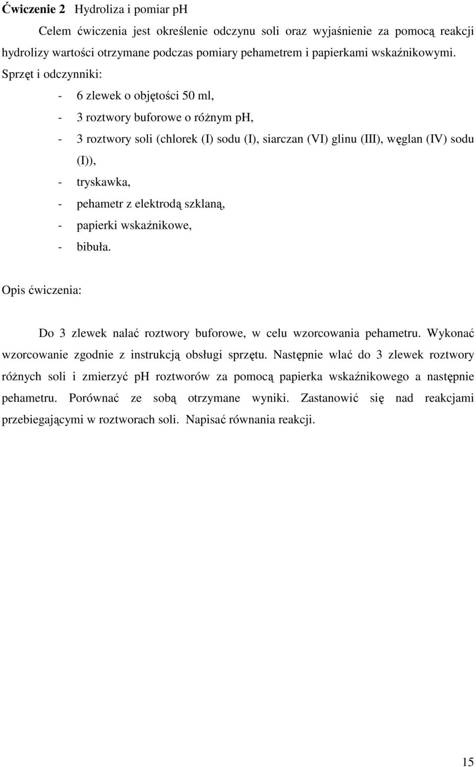 pehametr z elektrodą szklaną, - papierki wskaźnikowe, - bibuła. Opis ćwiczenia: Do 3 zlewek nalać roztwory buforowe, w celu wzorcowania pehametru.