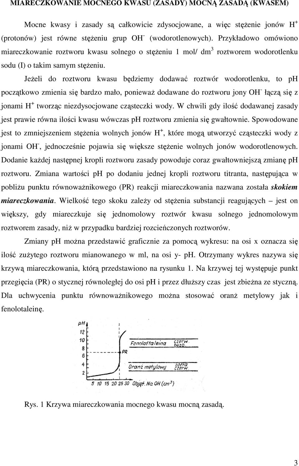 JeŜeli do roztworu kwasu będziemy dodawać roztwór wodorotlenku, to ph początkowo zmienia się bardzo mało, poniewaŝ dodawane do roztworu jony OH - łączą się z jonami H + tworząc niezdysocjowane