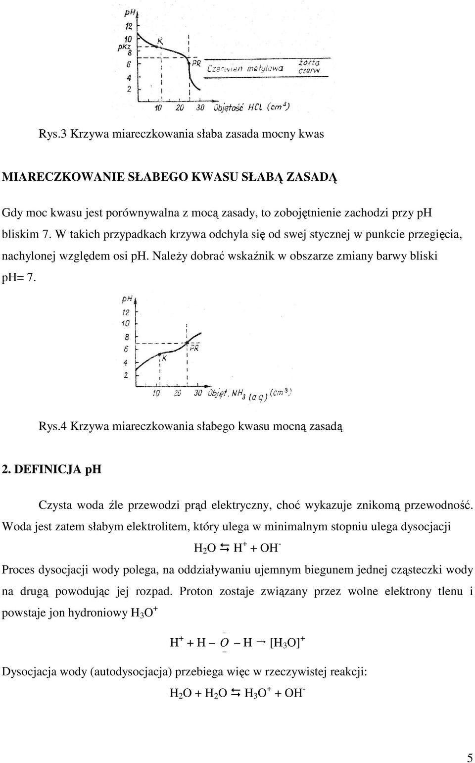 4 Krzywa miareczkowania słabego kwasu mocną zasadą 2. DEFINICJA ph Czysta woda źle przewodzi prąd elektryczny, choć wykazuje znikomą przewodność.