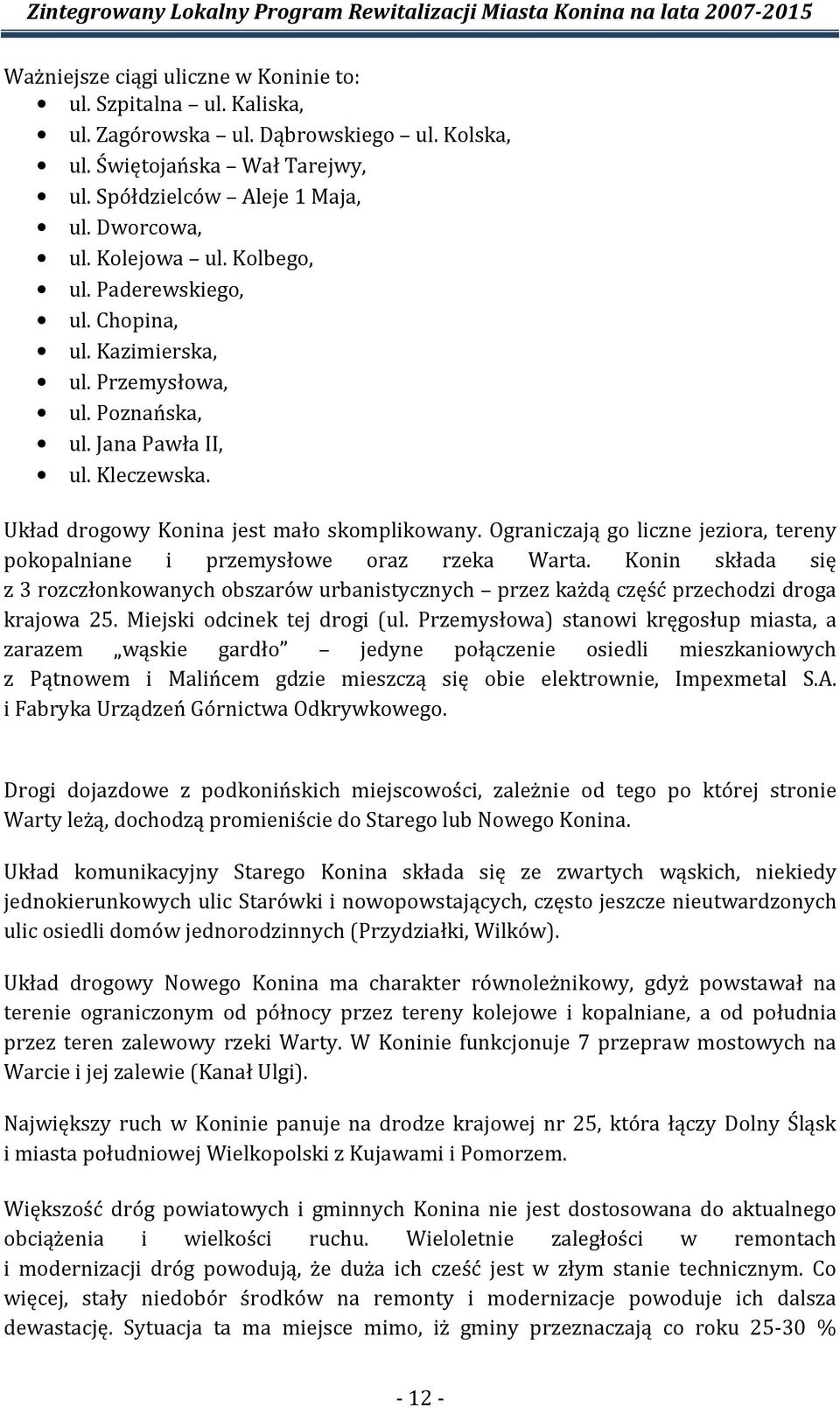 Ograniczają go liczne jeziora, tereny pokopalniane i przemysłowe oraz rzeka Warta. Konin składa się z 3 rozczłonkowanych obszarów urbanistycznych przez każdą część przechodzi droga krajowa 25.