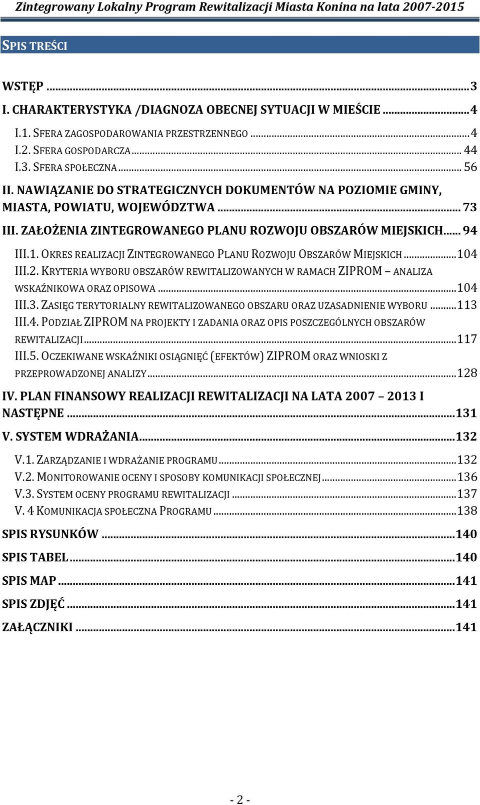 OKRES REALIZACJI ZINTEGROWANEGO PLANU ROZWOJU OBSZARÓW MIEJSKICH...104 III.2. KRYTERIA WYBORU OBSZARÓW REWITALIZOWANYCH W RAMACH ZIPROM ANALIZA WSKAŹNIKOWA ORAZ OPISOWA...104 III.3.