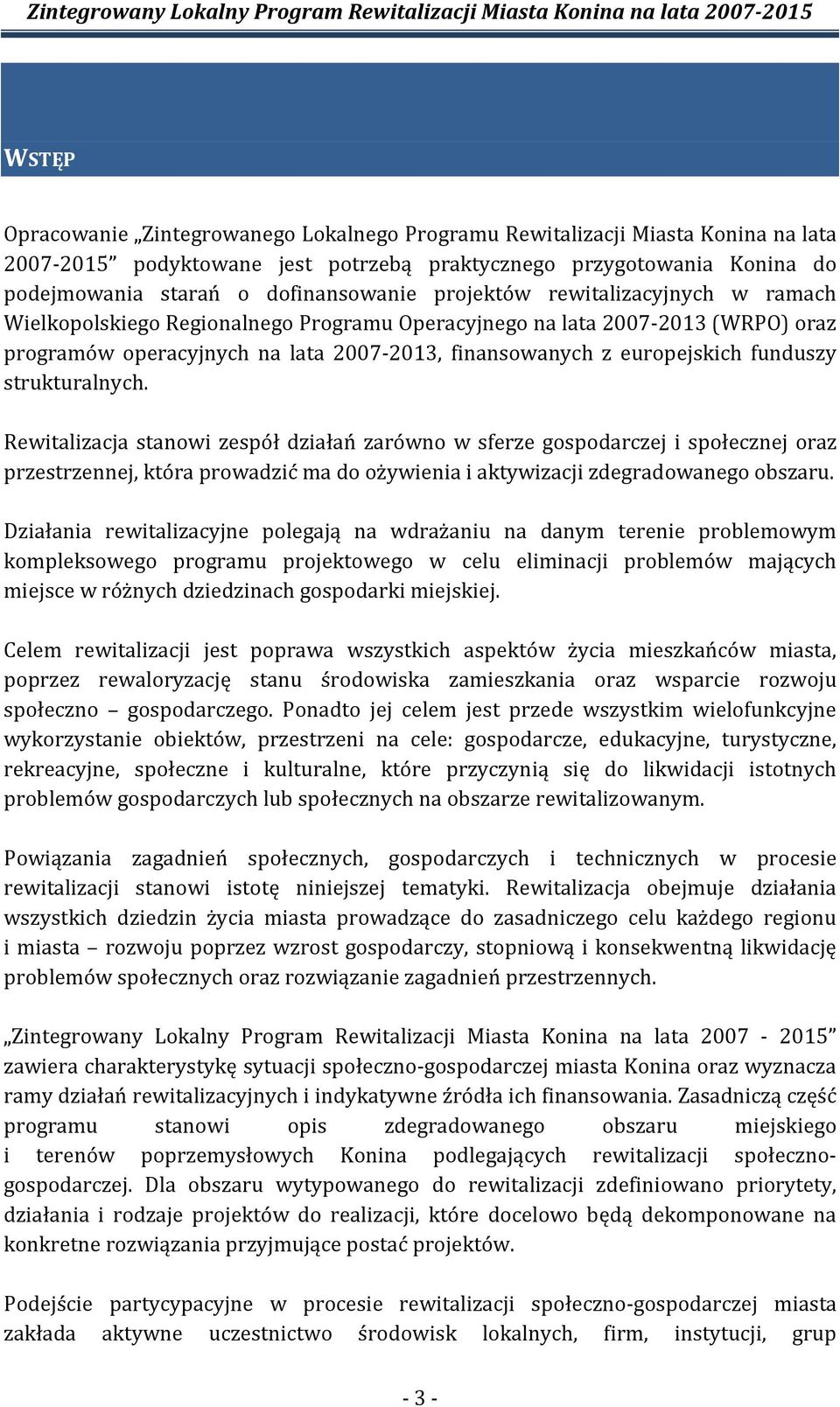 strukturalnych. Rewitalizacja stanowi zespół działań zarówno w sferze gospodarczej i społecznej oraz przestrzennej, która prowadzić ma do ożywienia i aktywizacji zdegradowanego obszaru.