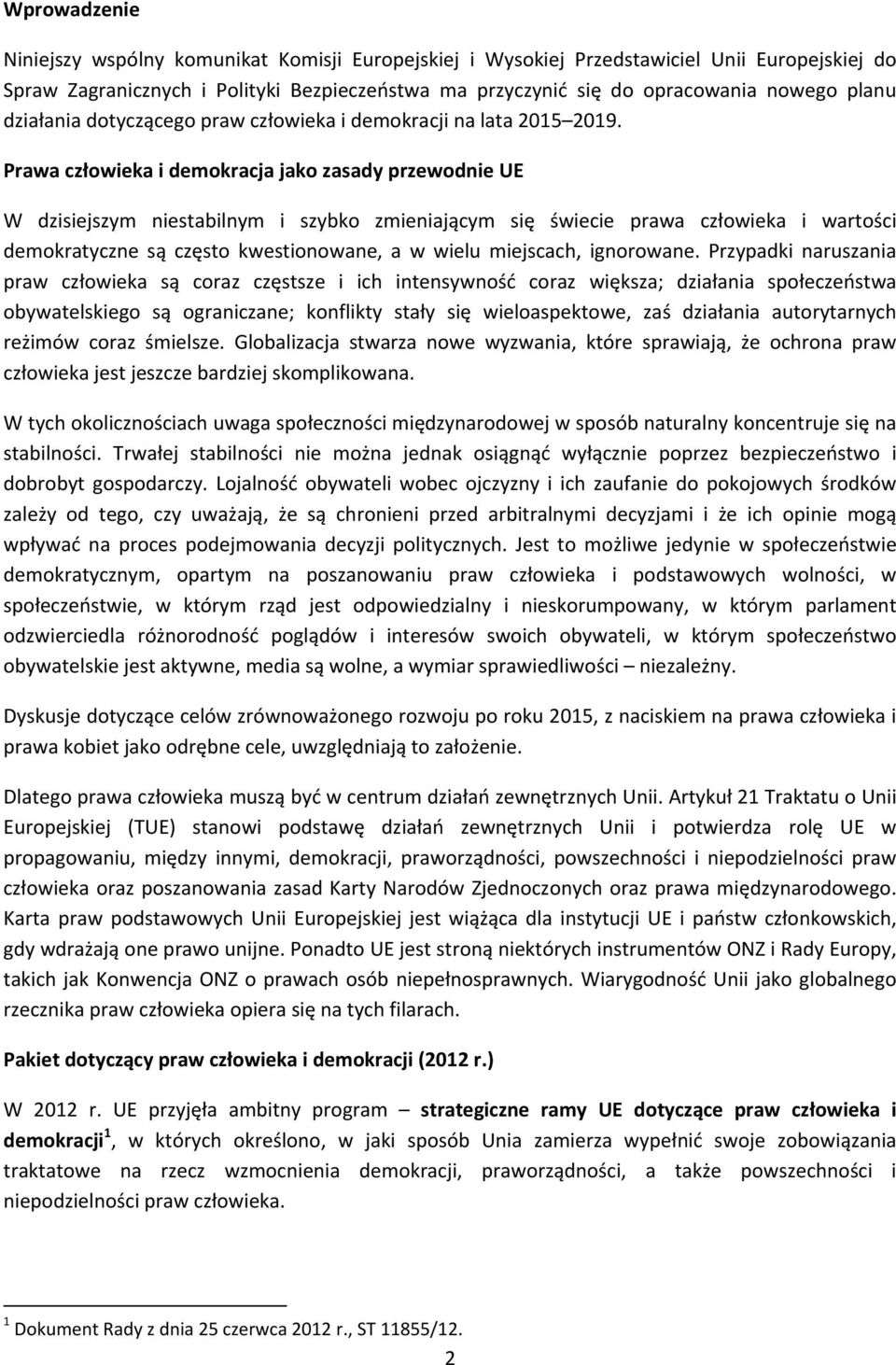 Prawa człowieka i demokracja jako zasady przewodnie UE W dzisiejszym niestabilnym i szybko zmieniającym się świecie prawa człowieka i wartości demokratyczne są często kwestionowane, a w wielu