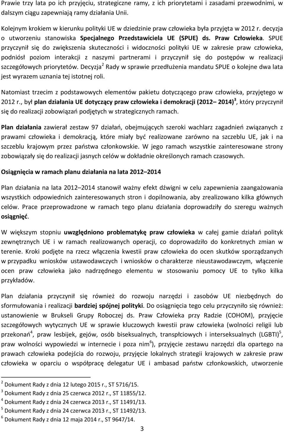 SPUE przyczynił się do zwiększenia skuteczności i widoczności polityki UE w zakresie praw człowieka, podniósł poziom interakcji z naszymi partnerami i przyczynił się do postępów w realizacji