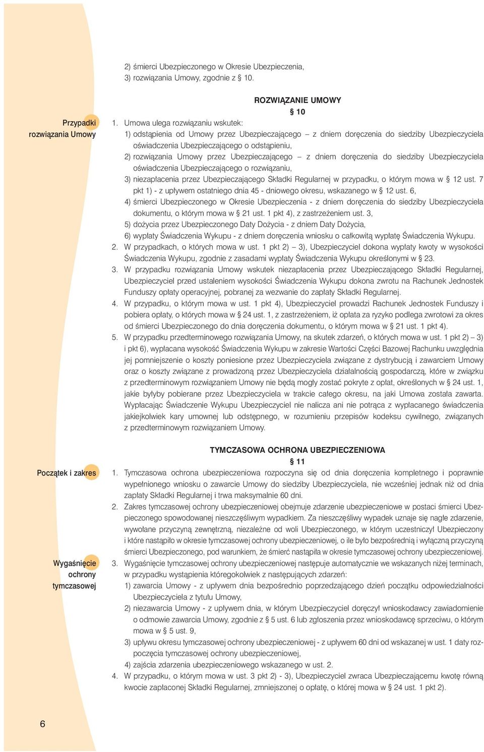 Ubezpieczajàcego z dniem dor czenia do siedziby Ubezpieczyciela oêwiadczenia Ubezpieczajàcego o rozwiàzaniu, 3) niezap acenia przez Ubezpieczajàcego Sk adki Regularnej w przypadku, o którym mowa w 12