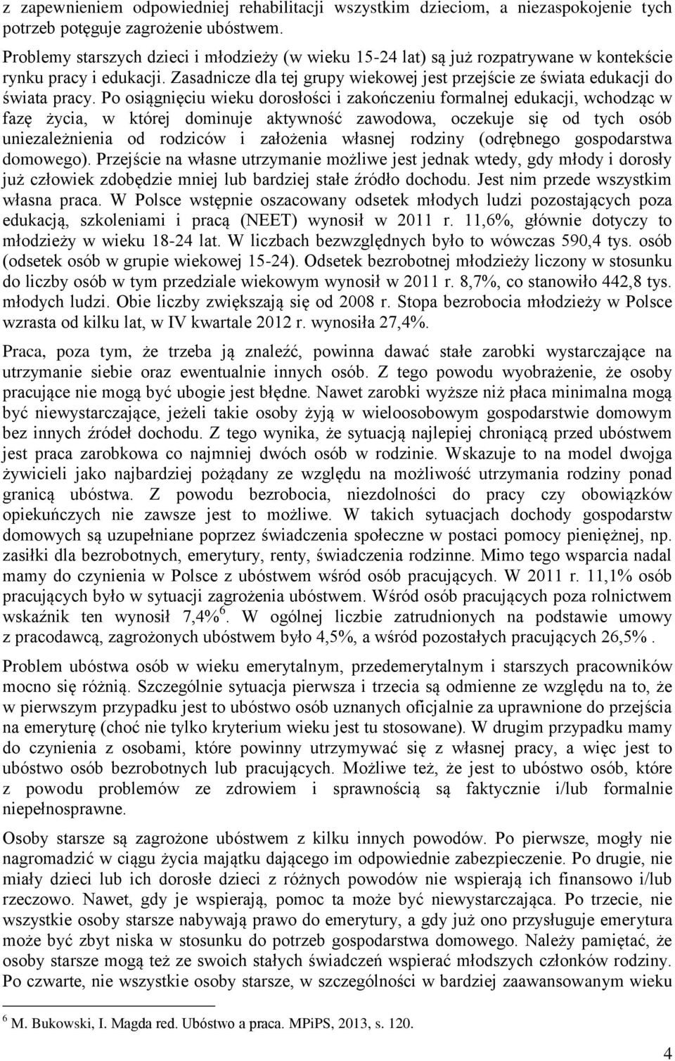 Po osiągnięciu wieku dorosłości i zakończeniu formalnej edukacji, wchodząc w fazę życia, w której dominuje aktywność zawodowa, oczekuje się od tych osób uniezależnienia od rodziców i założenia