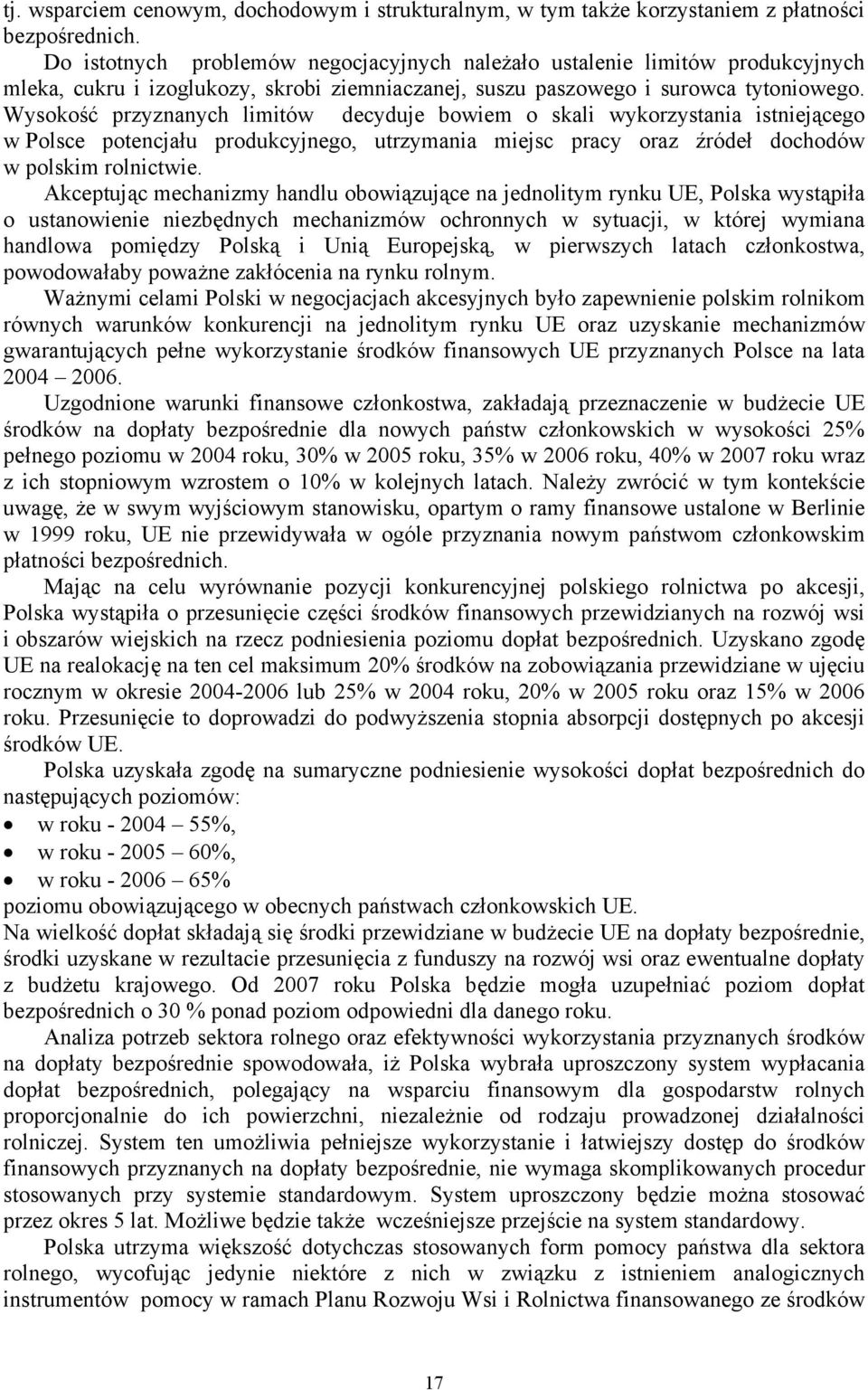 Wysokość przyznanych limitów decyduje bowiem o skali wykorzystania istniejącego w Polsce potencjału produkcyjnego, utrzymania miejsc pracy oraz źródeł dochodów w polskim rolnictwie.