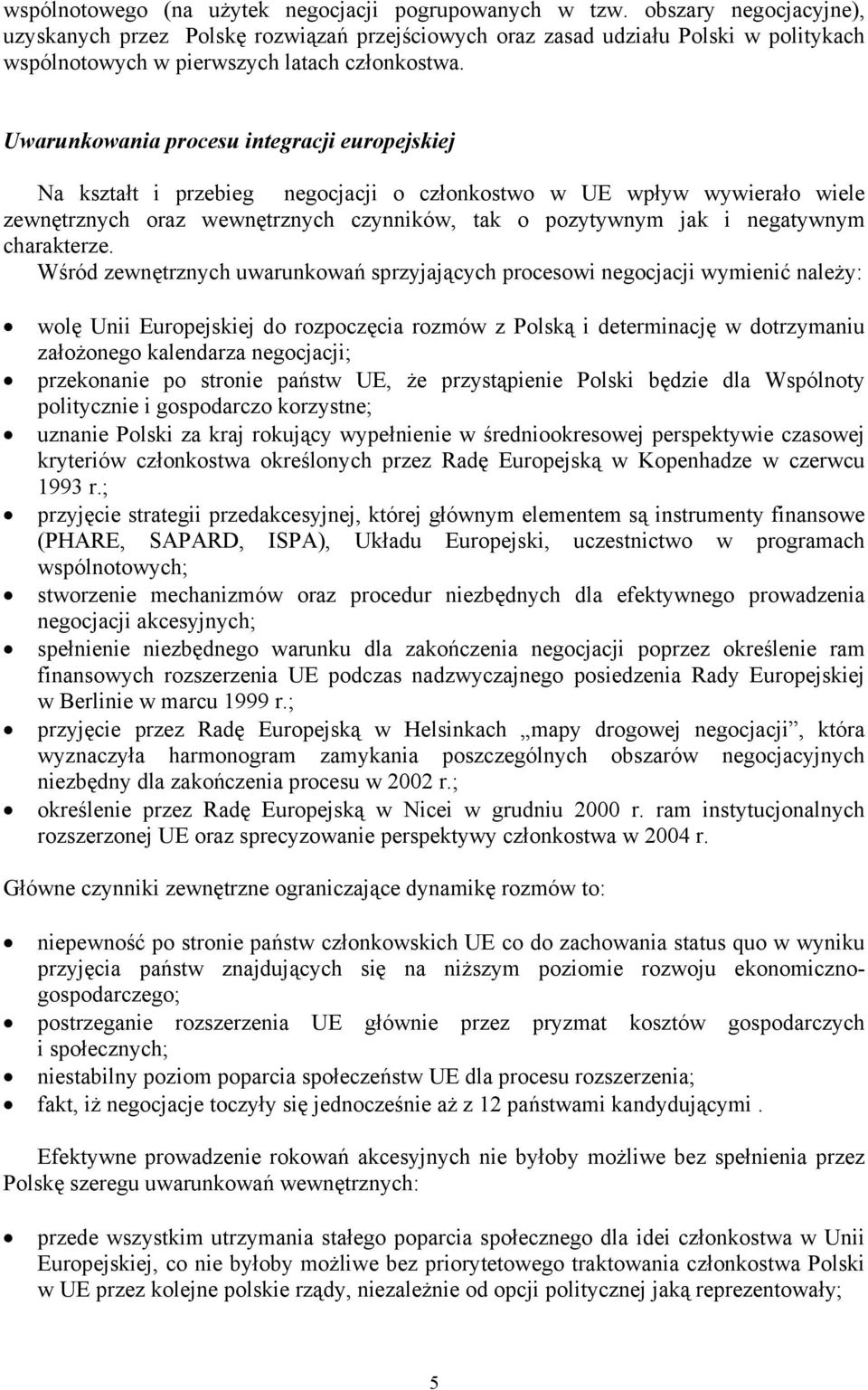 Uwarunkowania procesu integracji europejskiej Na kształt i przebieg negocjacji o członkostwo w UE wpływ wywierało wiele zewnętrznych oraz wewnętrznych czynników, tak o pozytywnym jak i negatywnym