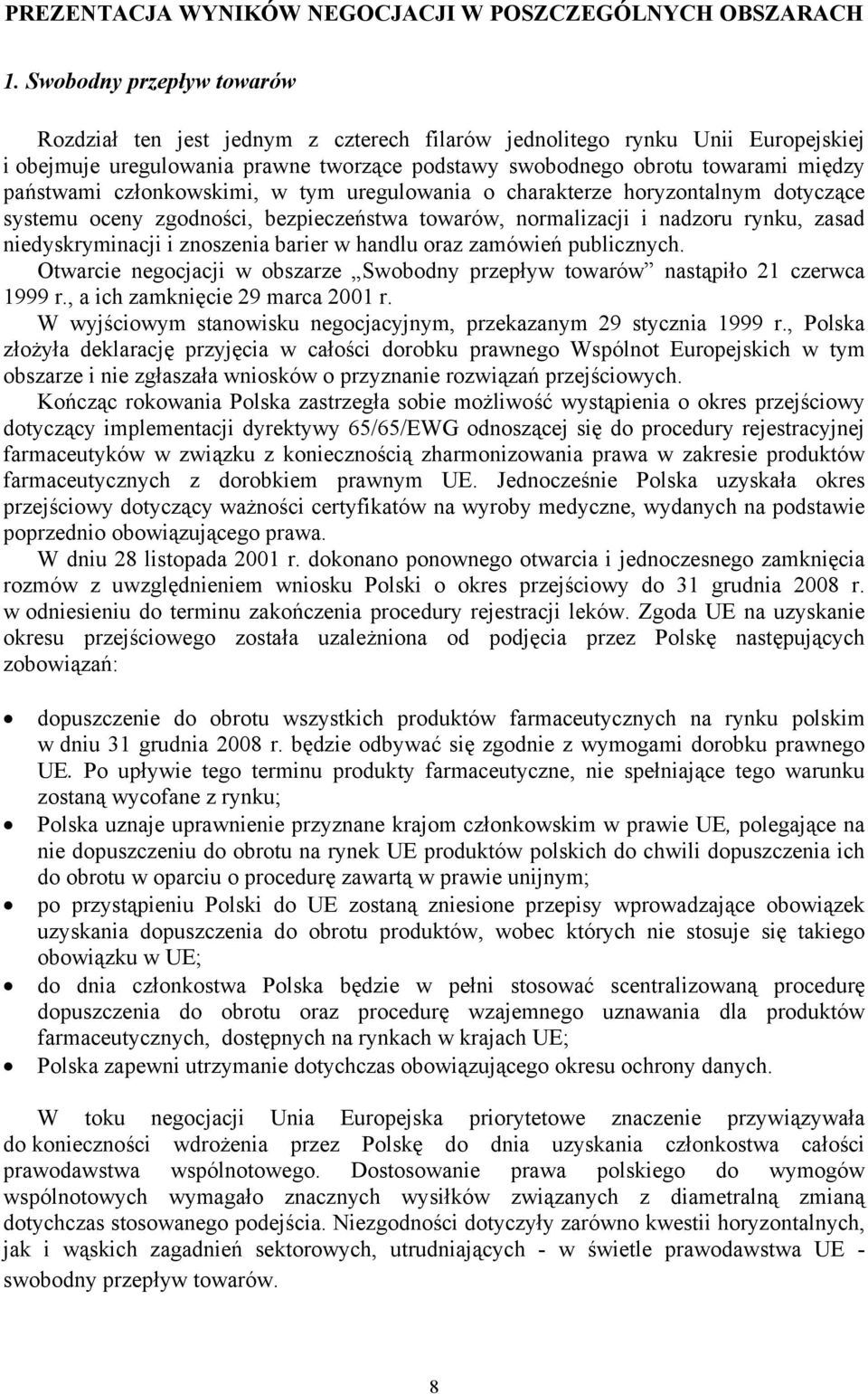 członkowskimi, w tym uregulowania o charakterze horyzontalnym dotyczące systemu oceny zgodności, bezpieczeństwa towarów, normalizacji i nadzoru rynku, zasad niedyskryminacji i znoszenia barier w