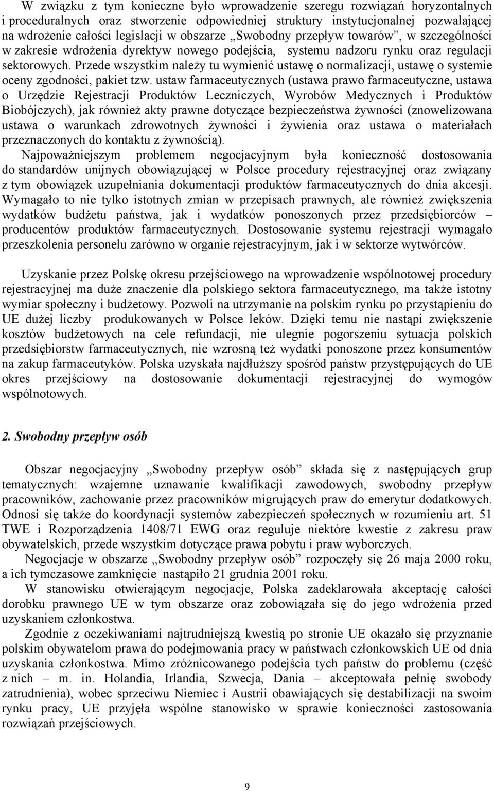 Przede wszystkim należy tu wymienić ustawę o normalizacji, ustawę o systemie oceny zgodności, pakiet tzw.