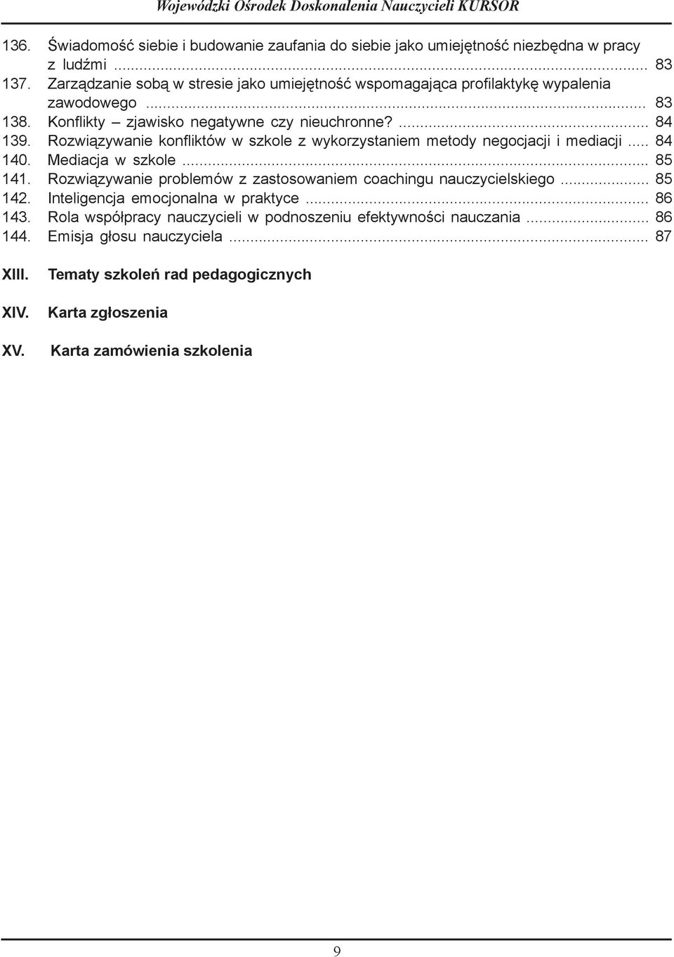 Rozwiązywanie konfliktów w szkole z wykorzystaniem metody negocjacji i mediacji... 84 140. Mediacja w szkole... 85 14 Rozwiązywanie problemów z zastosowaniem coachingu nauczycielskiego.