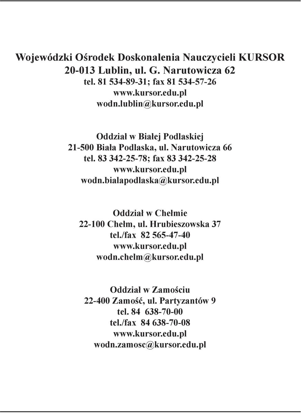 edu.pl Oddział w Chełmie 22-100 Chełm, ul. Hrubieszowska 37 tel./fax 82 55-47-40 www.kursor.edu.pl wodn.chelm@kursor.edu.pl Oddział w Zamościu 22-400 Zamość, ul.