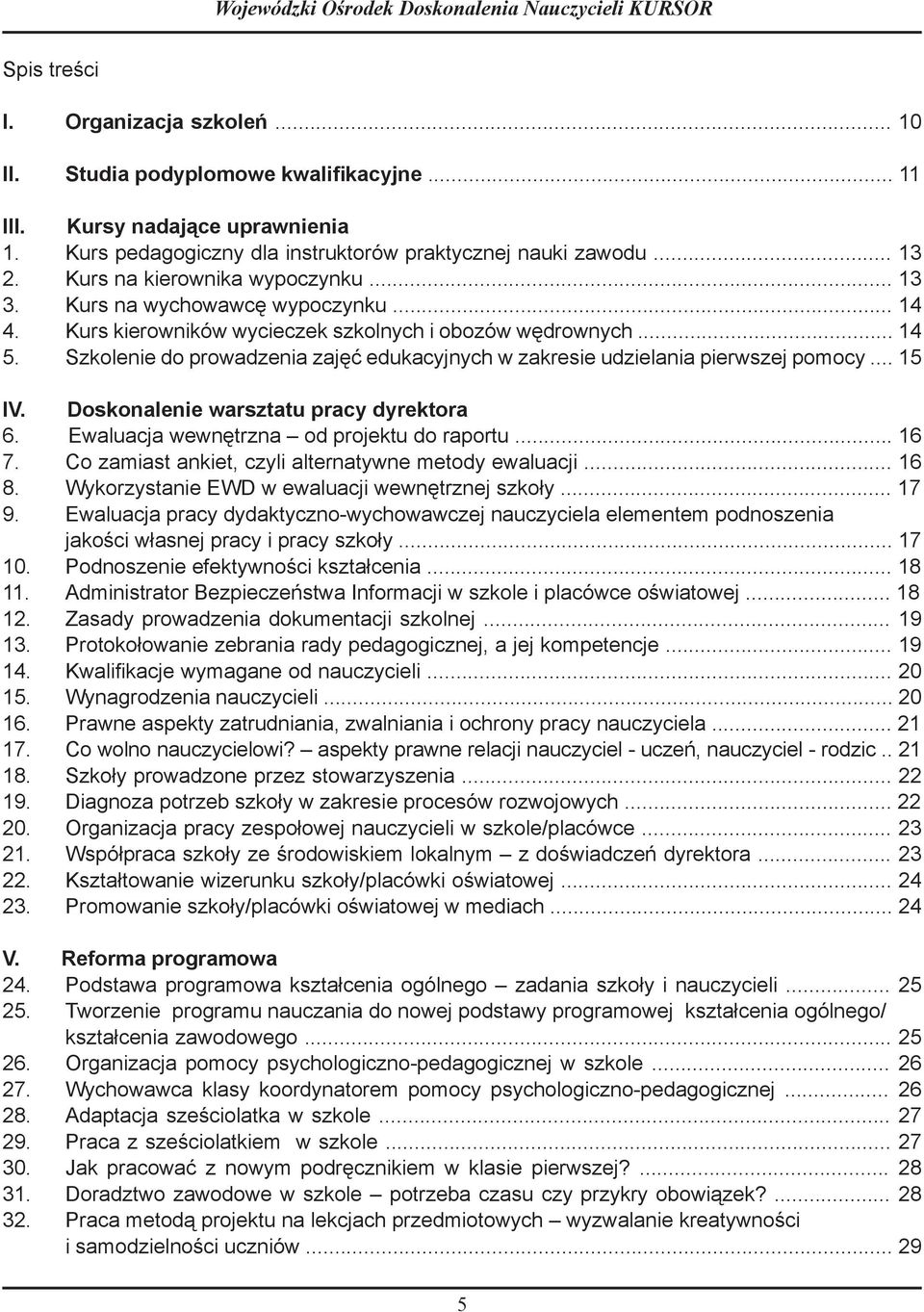 .. 14 Kurs kierowników wycieczek szkolnych i obozów wędrownych... 14 Szkolenie do prowadzenia zajęć edukacyjnych w zakresie udzielania pierwszej pomocy... 15 IV.