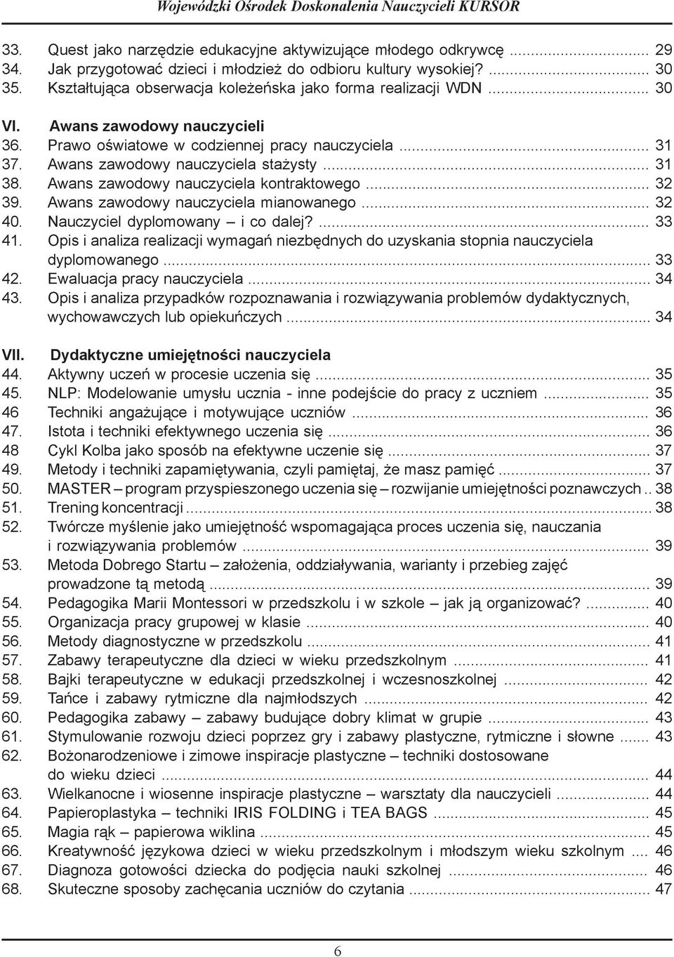 .. 31 38. Awans zawodowy nauczyciela kontraktowego... 32 39. Awans zawodowy nauczyciela mianowanego... 32 40. Nauczyciel dyplomowany i co dalej?