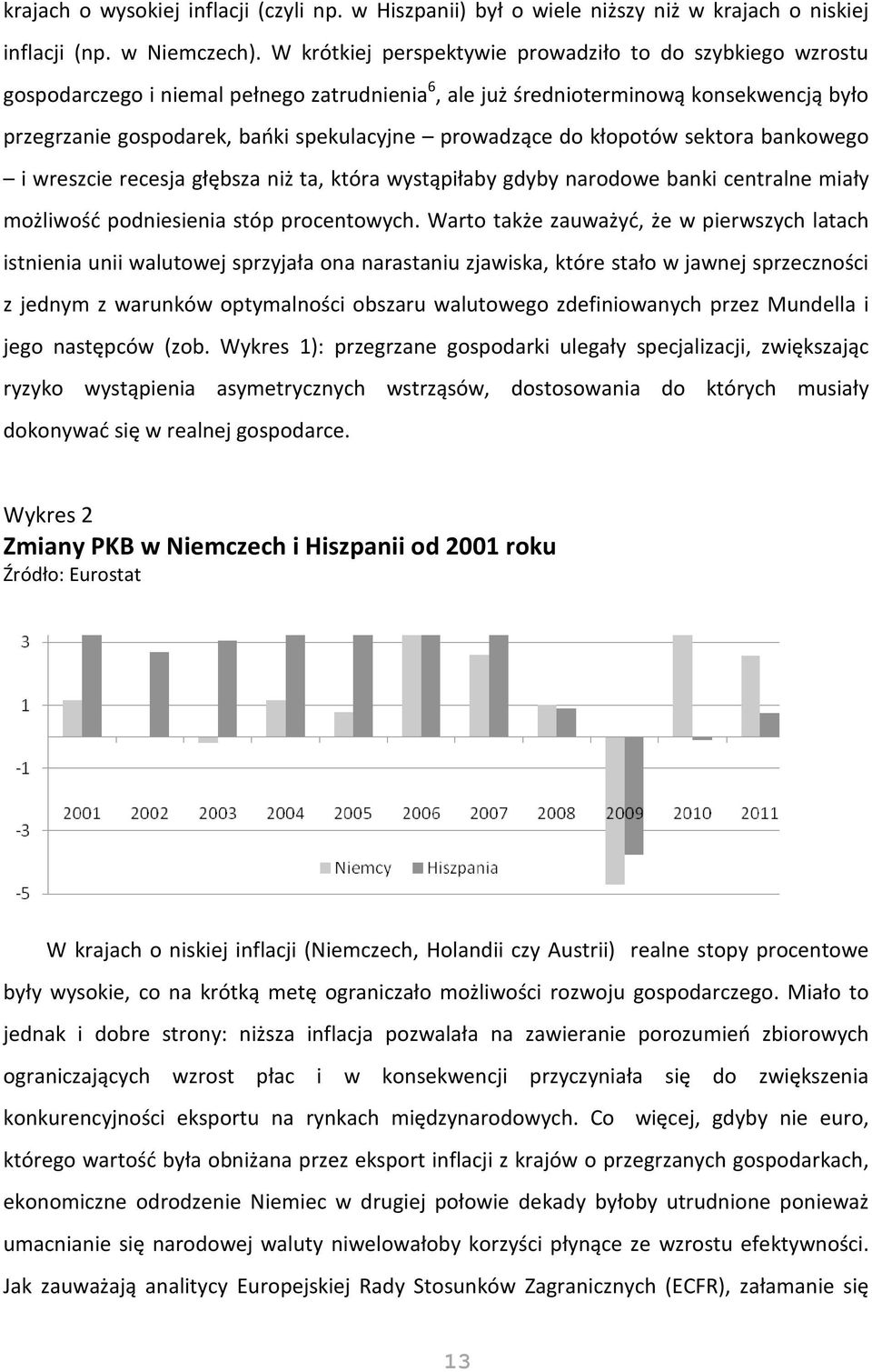 prowadzące do kłopotów sektora bankowego i wreszcie recesja głębsza niż ta, która wystąpiłaby gdyby narodowe banki centralne miały możliwość podniesienia stóp procentowych.