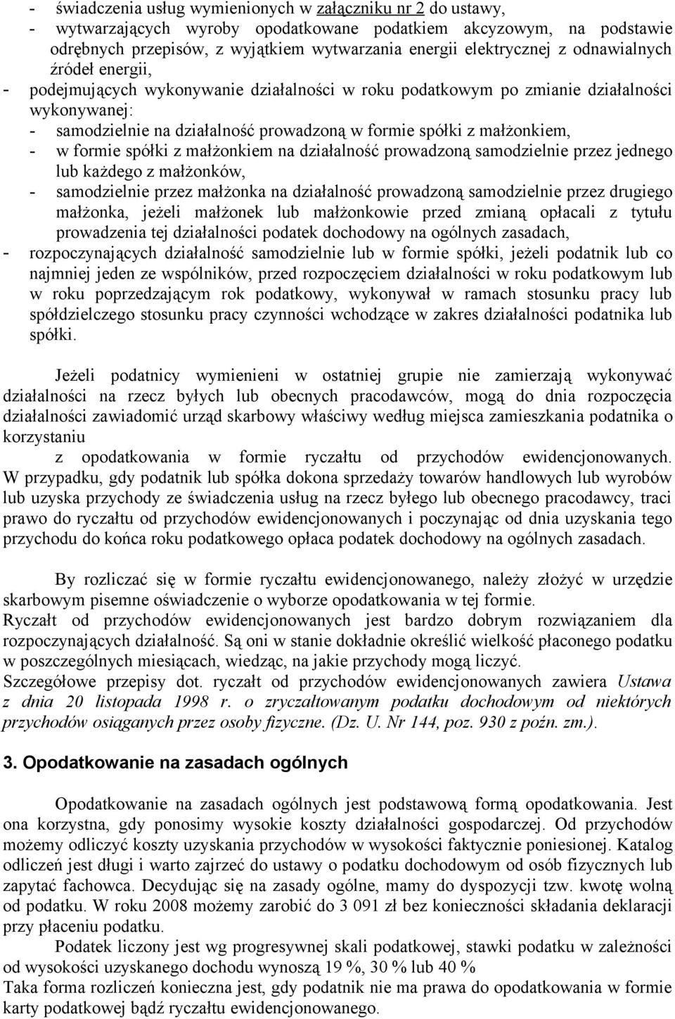 w formie spółki z małżonkiem na działalność prowadzoną samodzielnie przez jednego lub każdego z małżonków, - samodzielnie przez małżonka na działalność prowadzoną samodzielnie przez drugiego