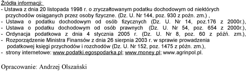 654 z 2000r.), - Ordynacja podatkowa z dnia 4 stycznia 2005 r. (Dz. U. Nr 8, poz. 60 z późń. zm.), - Rozporządzenie Ministra Finansów z dnia 26 sierpnia 2003 r.