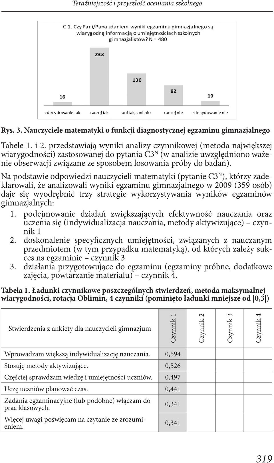 Na podstawie odpowiedzi nauczycieli matematyki (pytanie C3 N ), którzy zadeklarowali, że analizowali wyniki egzaminu gimnazjalnego w 2009 (359 osób) daje się wyodrębnić trzy strategie wykorzystywania