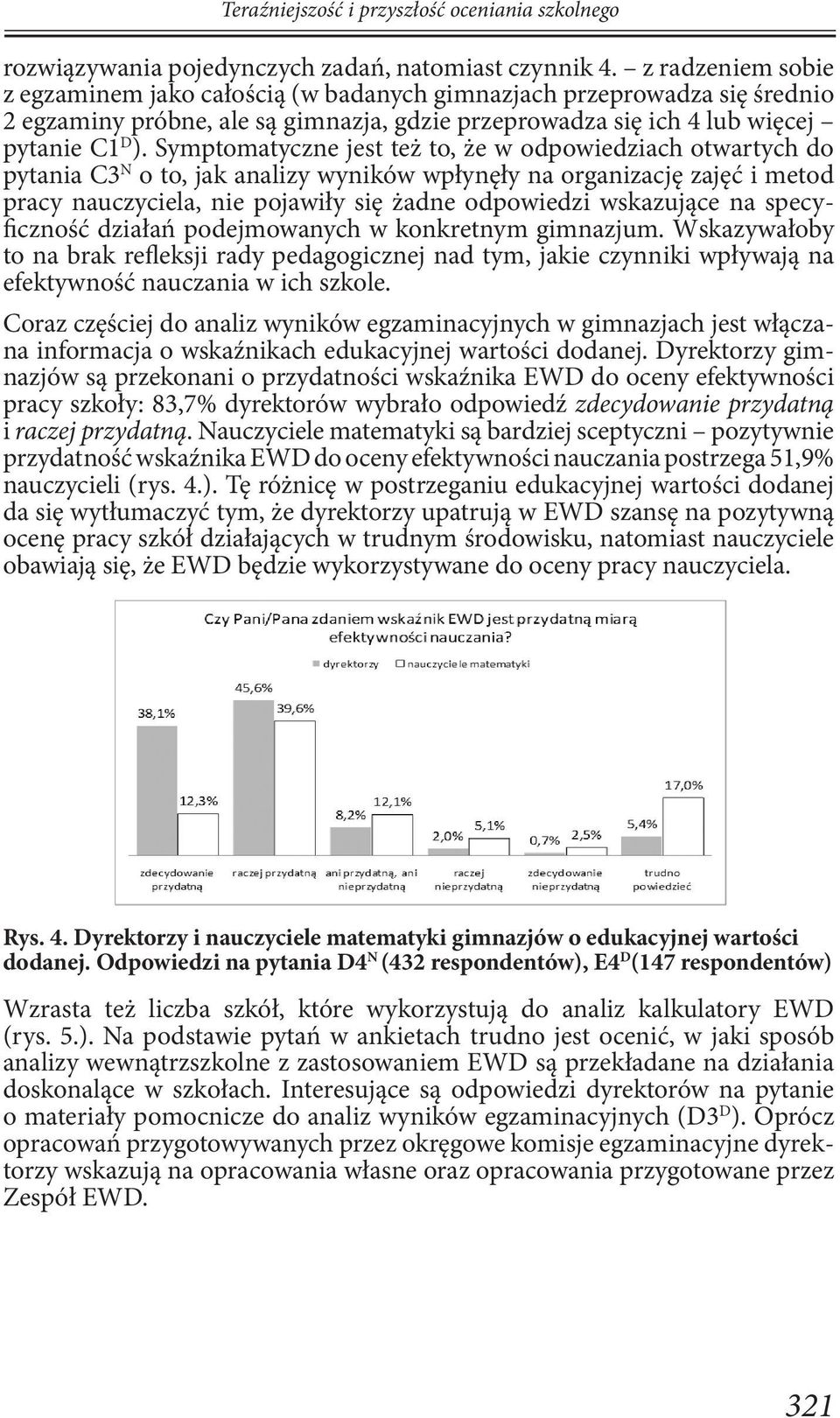 Symptomatyczne jest też to, że w odpowiedziach otwartych do pytania C3 N o to, jak analizy wyników wpłynęły na organizację zajęć i metod pracy nauczyciela, nie pojawiły się żadne odpowiedzi