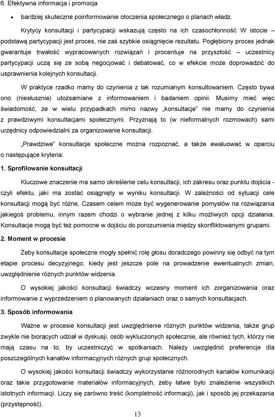 Pogłębiony proces jednak gwarantuje trwałość wypracowanych rozwiązań i procentuje na przyszłość uczestnicy partycypacji uczą się ze sobą negocjować i debatować, co w efekcie może doprowadzić do