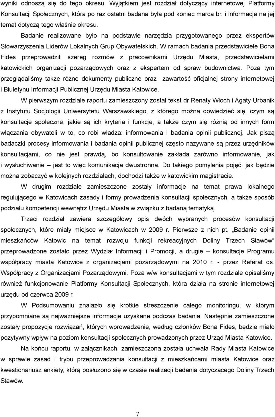 W ramach badania przedstawiciele Bona Fides przeprowadzili szereg rozmów z pracownikami Urzędu Miasta, przedstawicielami katowickich organizacji pozarządowych oraz z ekspertem od spraw budownictwa.