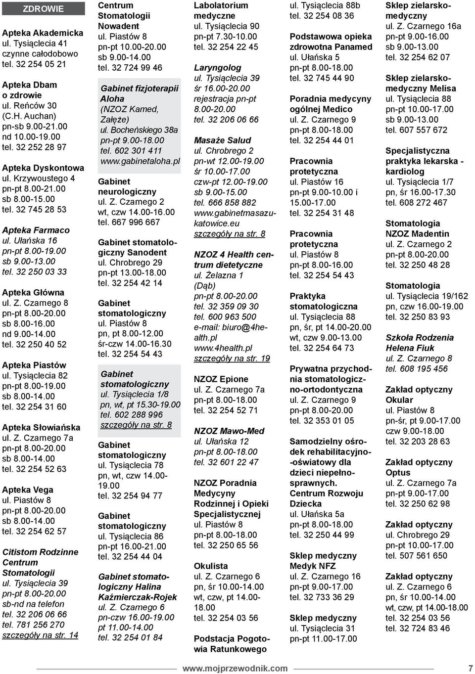 Tysiąclecia 82 pn-pt 8.00-19.00 sb 8.00-14.00 tel. 32 254 31 60 Apteka Słowiańska ul. Z. Czarnego 7a pn-pt 8.00-20.00 sb 8.00-14.00 tel. 32 254 52 63 Apteka Vega pn-pt 8.00-20.00 sb 8.00-14.00 tel. 32 254 62 57 Citistom Rodzinne Centrum Stomatologii ul.