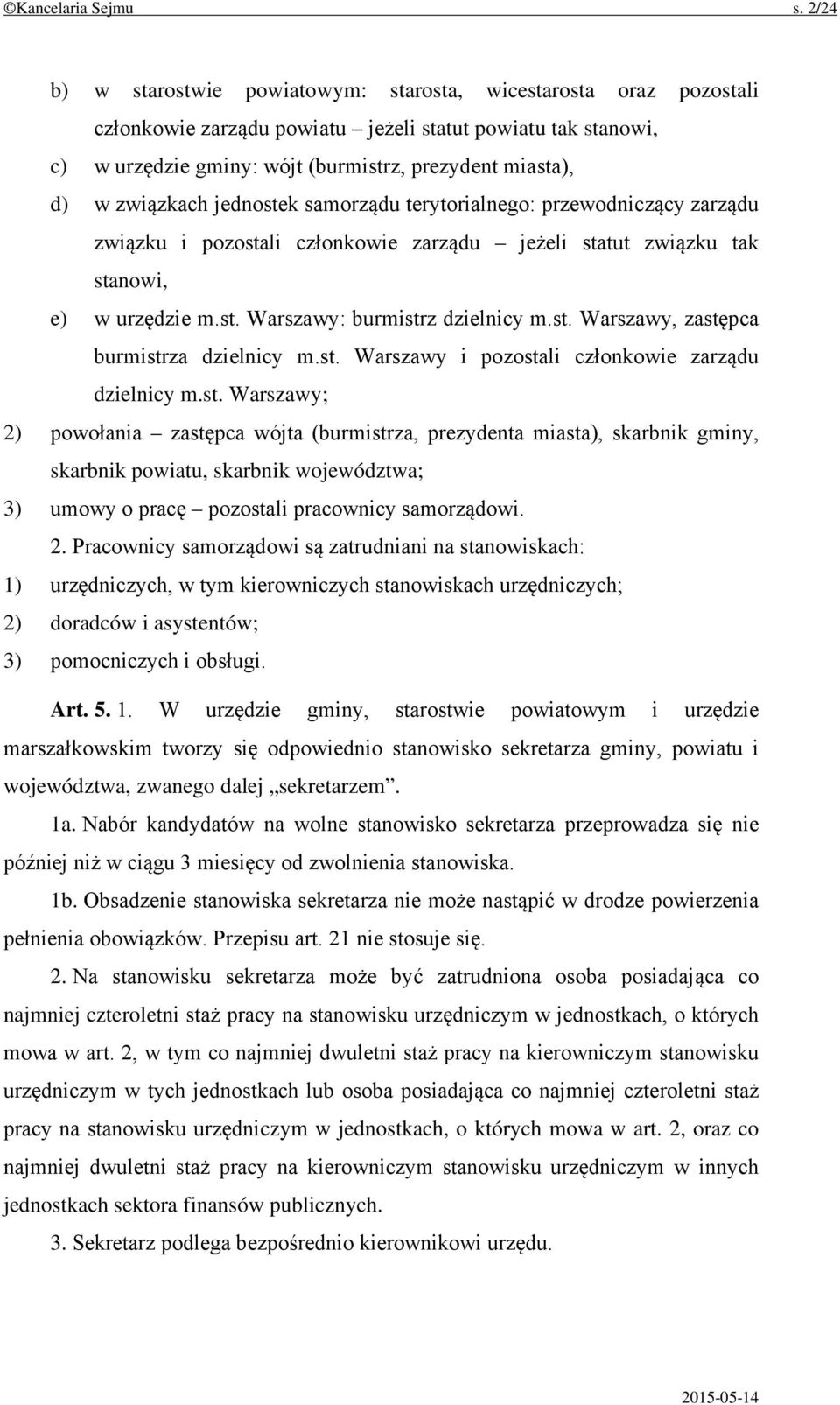 związkach jednostek samorządu terytorialnego: przewodniczący zarządu związku i pozostali członkowie zarządu jeżeli statut związku tak stanowi, e) w urzędzie m.st. Warszawy: burmistrz dzielnicy m.st. Warszawy, zastępca burmistrza dzielnicy m.