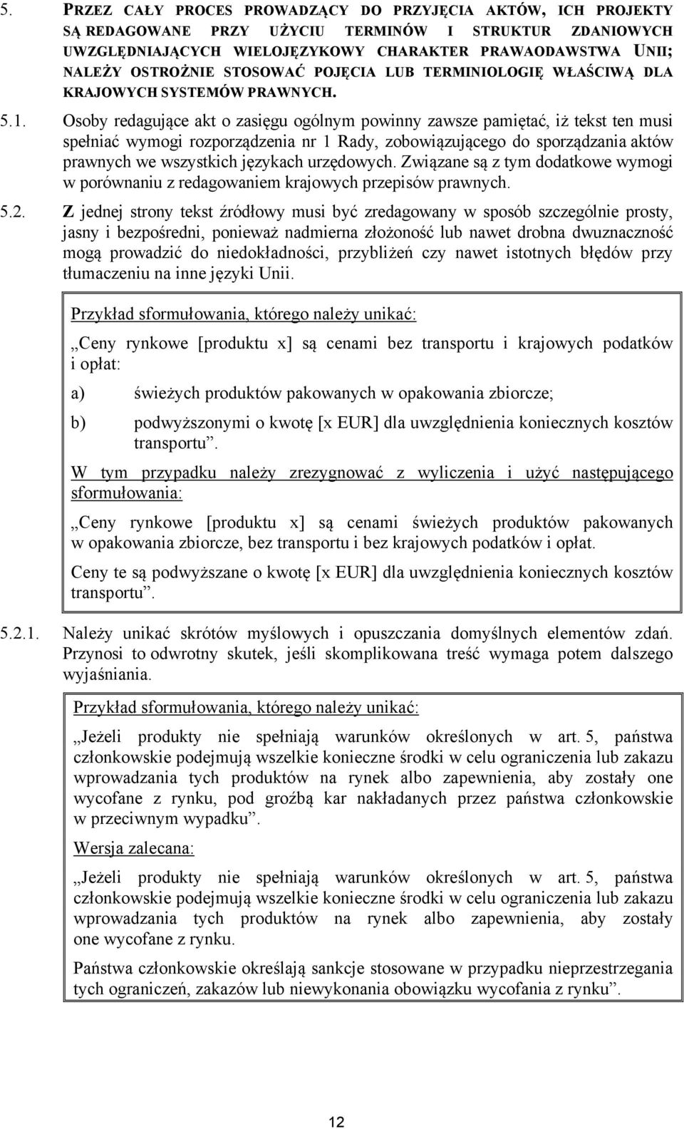 Osoby redagujące akt o zasięgu ogólnym powinny zawsze pamiętać, iż tekst ten musi spełniać wymogi rozporządzenia nr 1 Rady, zobowiązującego do sporządzania aktów prawnych we wszystkich językach