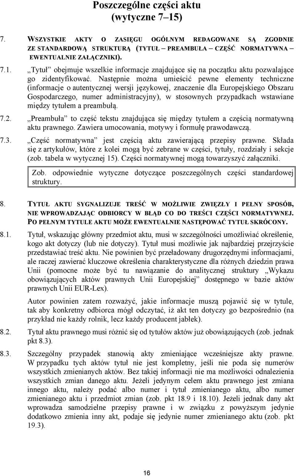 wstawiane między tytułem a preambułą. 7.2. Preambuła to część tekstu znajdująca się między tytułem a częścią normatywną aktu prawnego. Zawiera umocowania, motywy i formułę prawodawczą. 7.3.