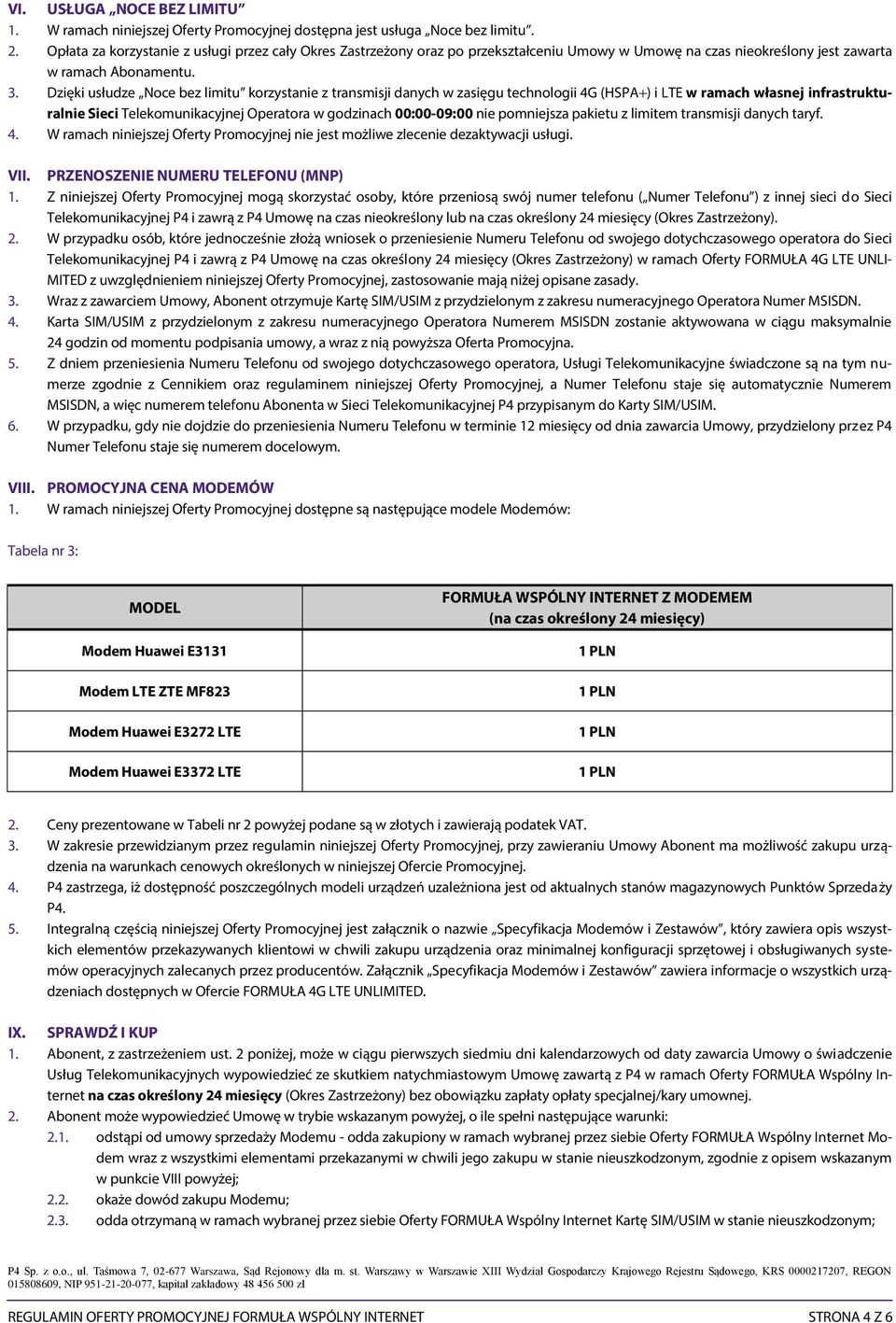 Dzięki usłudze Noce bez limitu korzystanie z transmisji danych w zasięgu technologii 4G (HSPA ) i LTE w ramach własnej infrastrukturalnie Sieci Telekomunikacyjnej Operatora w godzinach 00:00-09:00