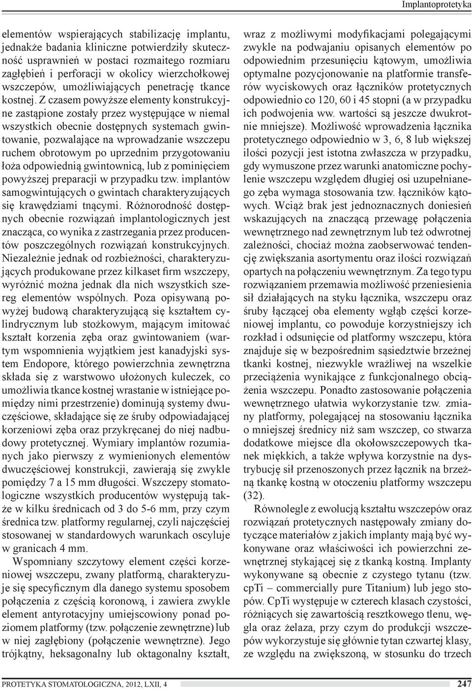 Z czasem powyższe elementy konstrukcyjne zastąpione zostały przez występujące w niemal wszystkich obecnie dostępnych systemach gwintowanie, pozwalające na wprowadzanie wszczepu ruchem obrotowym po