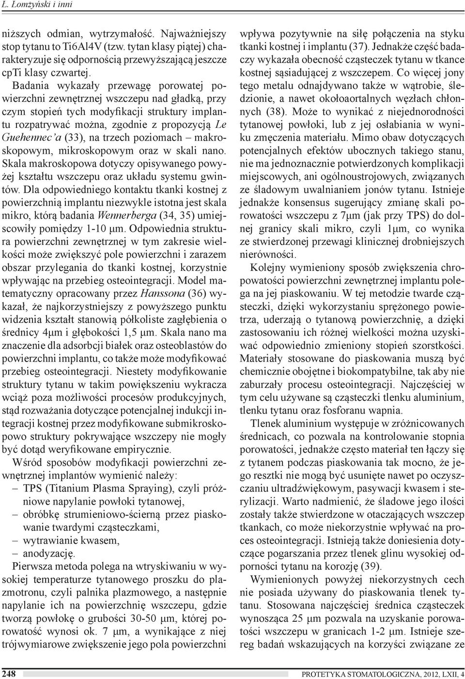 trzech poziomach makroskopowym, mikroskopowym oraz w skali nano. Skala makroskopowa dotyczy opisywanego powyżej kształtu wszczepu oraz układu systemu gwintów.