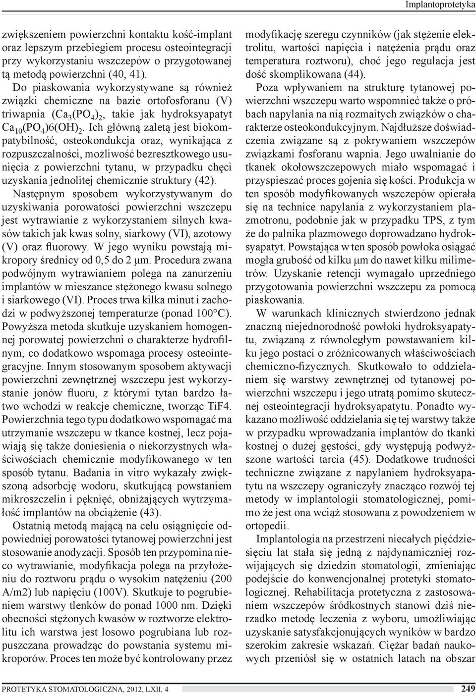 Ich główną zaletą jest biokompatybilność, osteokondukcja oraz, wynikająca z rozpuszczalności, możliwość bezresztkowego usunięcia z powierzchni tytanu, w przypadku chęci uzyskania jednolitej