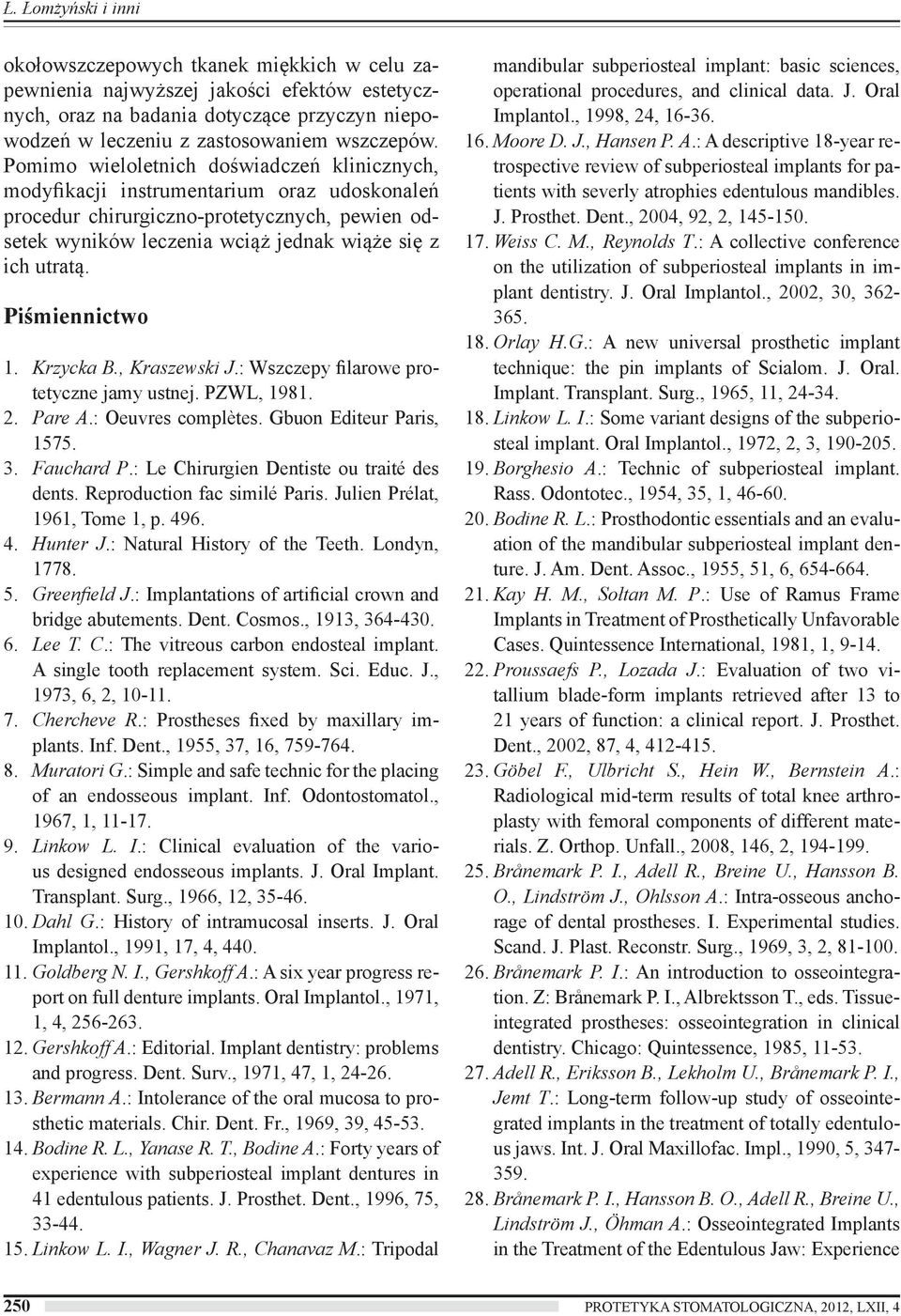 Piśmiennictwo 1. Krzycka B., Kraszewski J.: Wszczepy filarowe protetyczne jamy ustnej. PZWL, 1981. 2. Pare A.: Oeuvres complètes. Gbuon Editeur Paris, 1575. 3. Fauchard P.