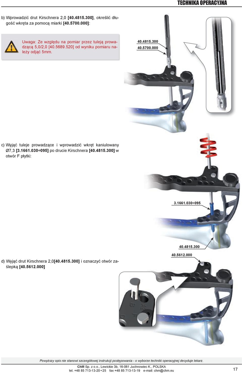 300 40.5700.000 c) Wyjąć tuleje prowadzące i wprowadzić wkręt kaniulowany Ø7,3 [3.1661.030 095] po drucie Kirschnera [40.