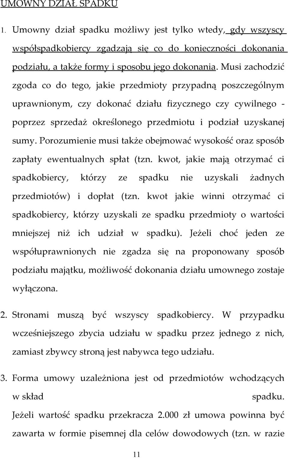 Porozumienie musi także obejmować wysokość oraz sposób zapłaty ewentualnych spłat (tzn. kwot, jakie mają otrzymać ci spadkobiercy, którzy ze spadku nie uzyskali żadnych przedmiotów) i dopłat (tzn.