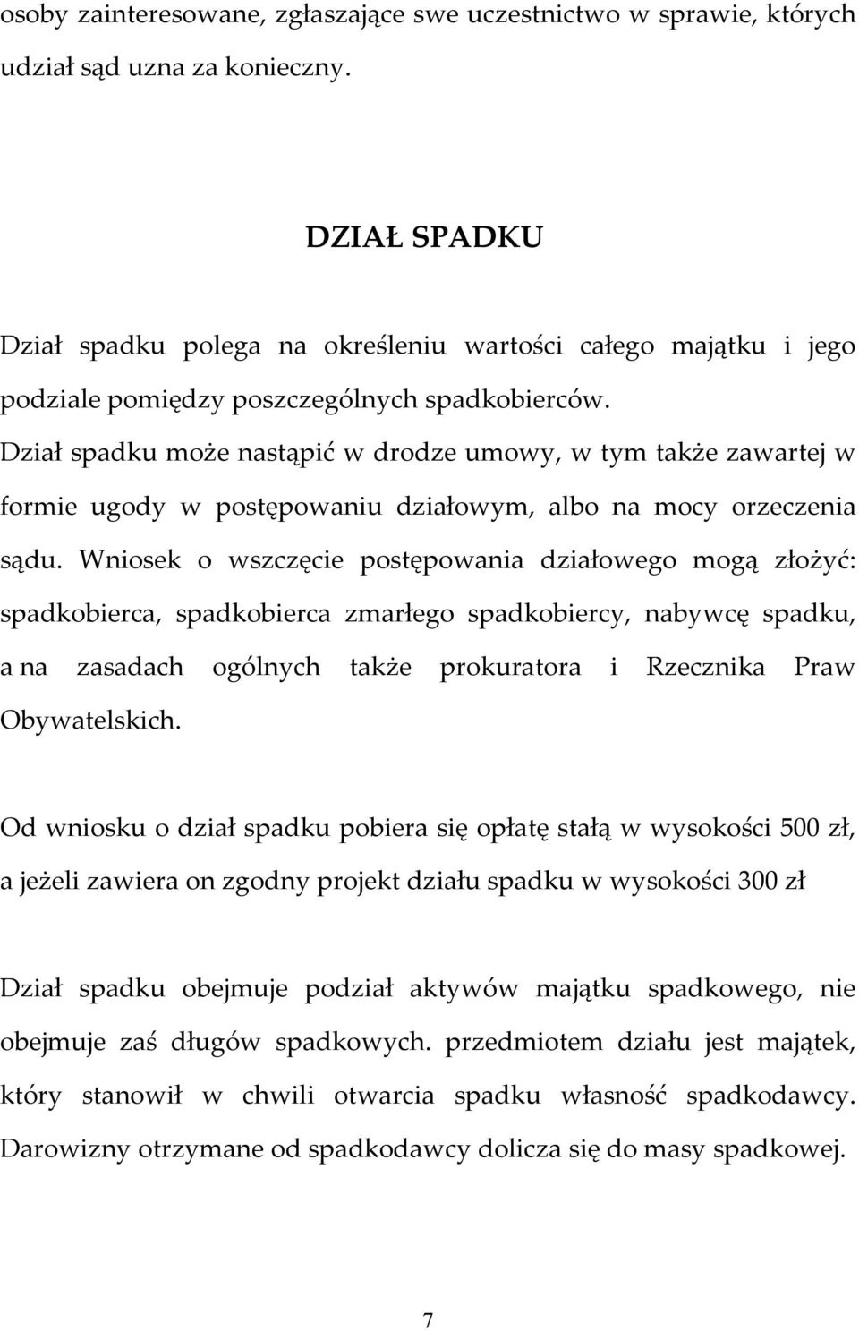 Dział spadku może nastąpić w drodze umowy, w tym także zawartej w formie ugody w postępowaniu działowym, albo na mocy orzeczenia sądu.