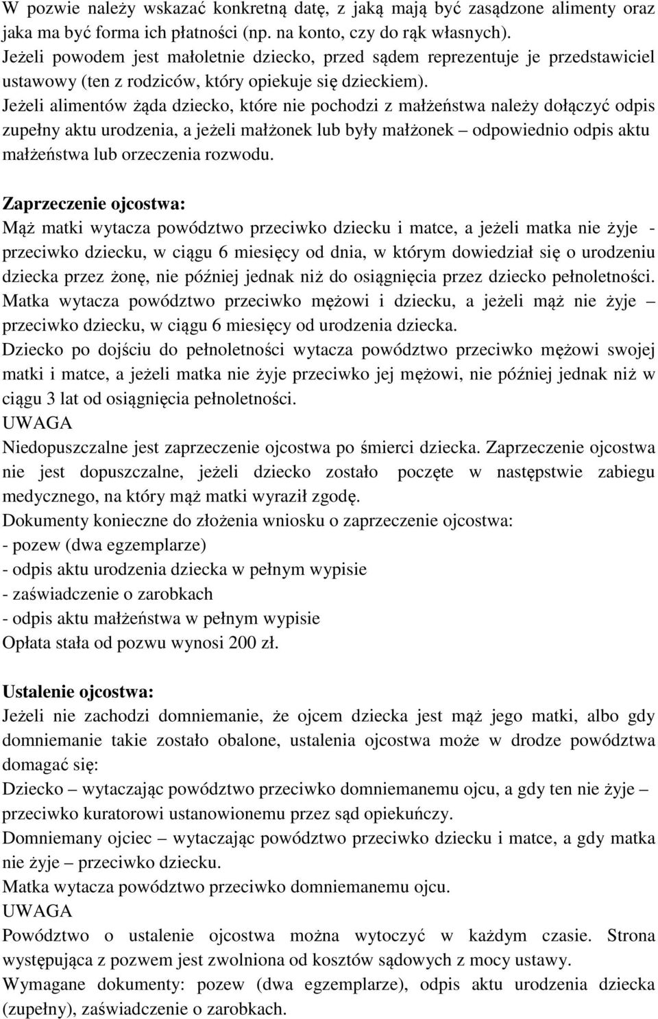 Jeżeli alimentów żąda dziecko, które nie pochodzi z małżeństwa należy dołączyć odpis zupełny aktu urodzenia, a jeżeli małżonek lub były małżonek odpowiednio odpis aktu małżeństwa lub orzeczenia