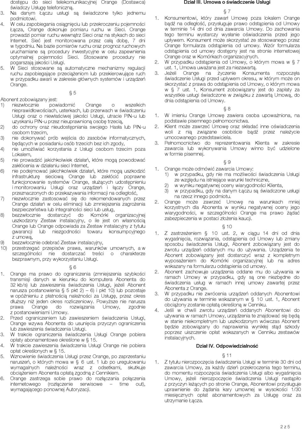 Sieć jest monitorowana przez całą dobę, 7 dni w tygodniu. Na bazie pomiarów ruchu oraz prognoz ruchowych uruchamiane są procedury inwestycyjne w celu zapewnienia optymalnej pojemności Sieci.