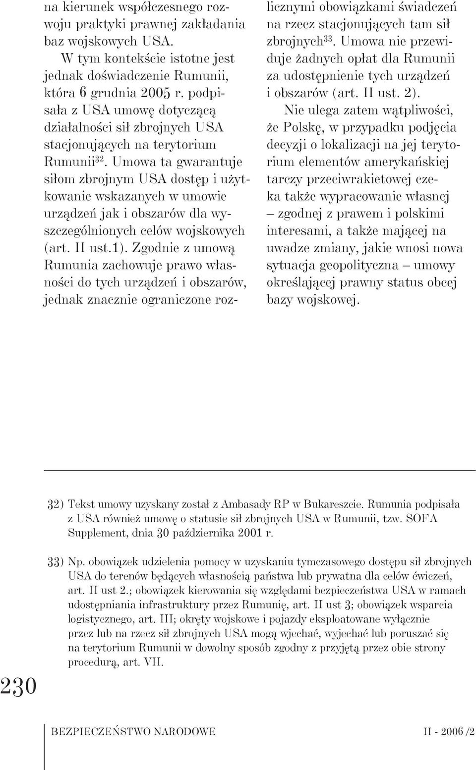 Umowa ta gwarantuje siłom zbrojnym USA dostęp i użytkowanie wskazanych w umowie urządzeń jak i obszarów dla wyszczególnionych celów wojskowych (art. II ust.1).