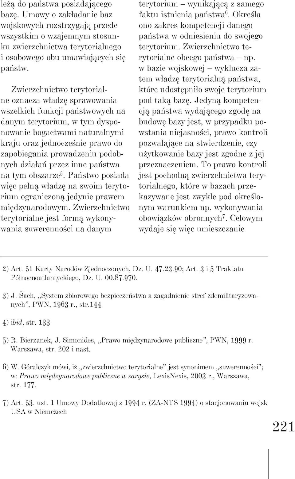 prowadzeniu podobnych działań przez inne państwa na tym obszarze 5. Państwo posiada więc pełną władzę na swoim terytorium ograniczoną jedynie prawem międzynarodowym.