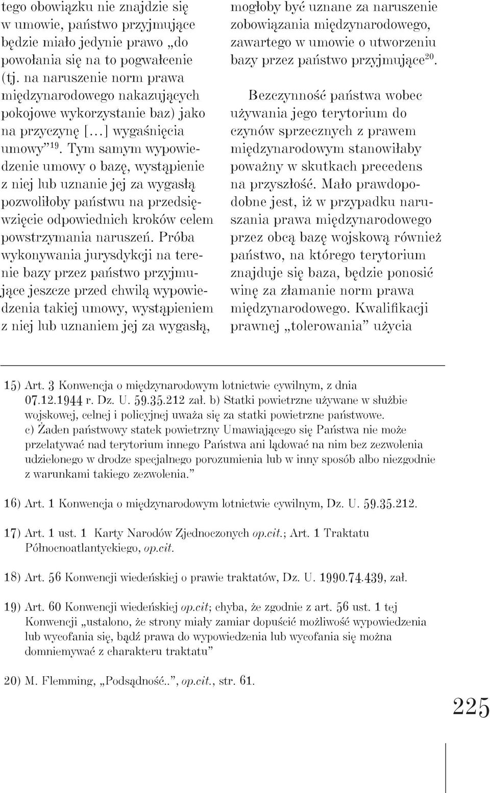 Tym samym wypowiedzenie umowy o bazę, wystąpienie z niej lub uznanie jej za wygasłą pozwoliłoby państwu na przedsięwzięcie odpowiednich kroków celem powstrzymania naruszeń.