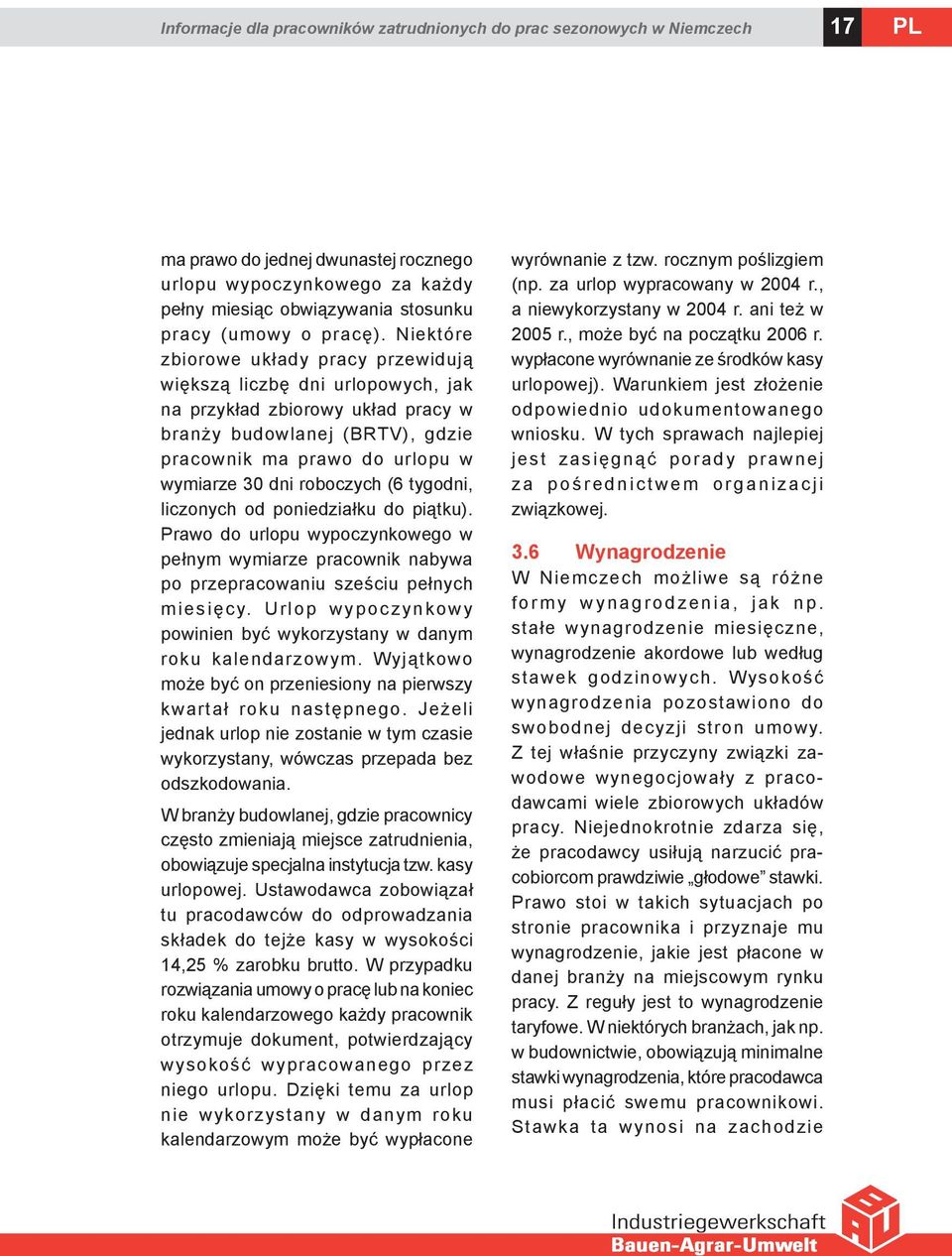 Niektóre zbiorowe układy pracy przewidują większą liczbę dni urlopowych, jak na przykład zbiorowy układ pracy w branży budowlanej (BRTV), gdzie pracownik ma prawo do urlopu w wymiarze 30 dni