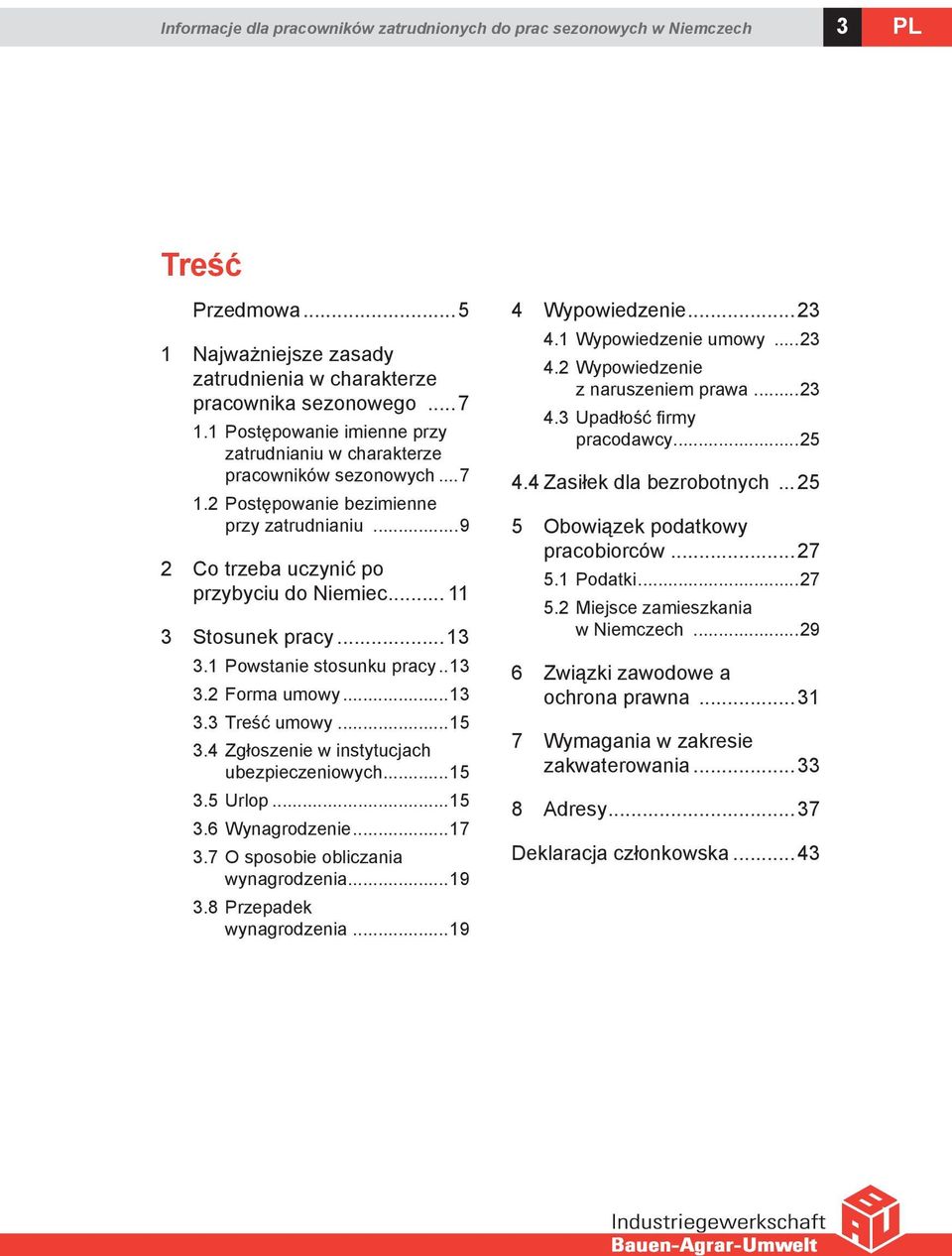 ..13 3.1 Powstanie stosunku pracy..13 3.2 Forma umowy...13 3.3 Treść umowy...15 3.4 Zgłoszenie w instytucjach ubezpieczeniowych...15 3.5 Urlop...15 3.6 Wynagrodzenie...17 3.