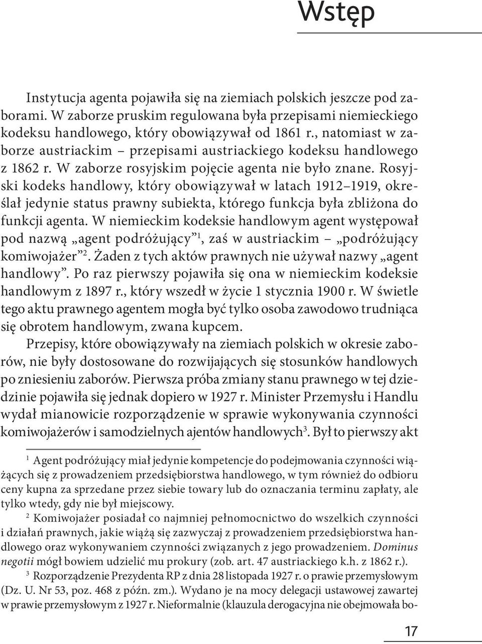 Rosyjski kodeks handlowy, który obowiązywał w latach 1912 1919, określał jedynie status prawny subiekta, którego funkcja była zbliżona do funkcji agenta.