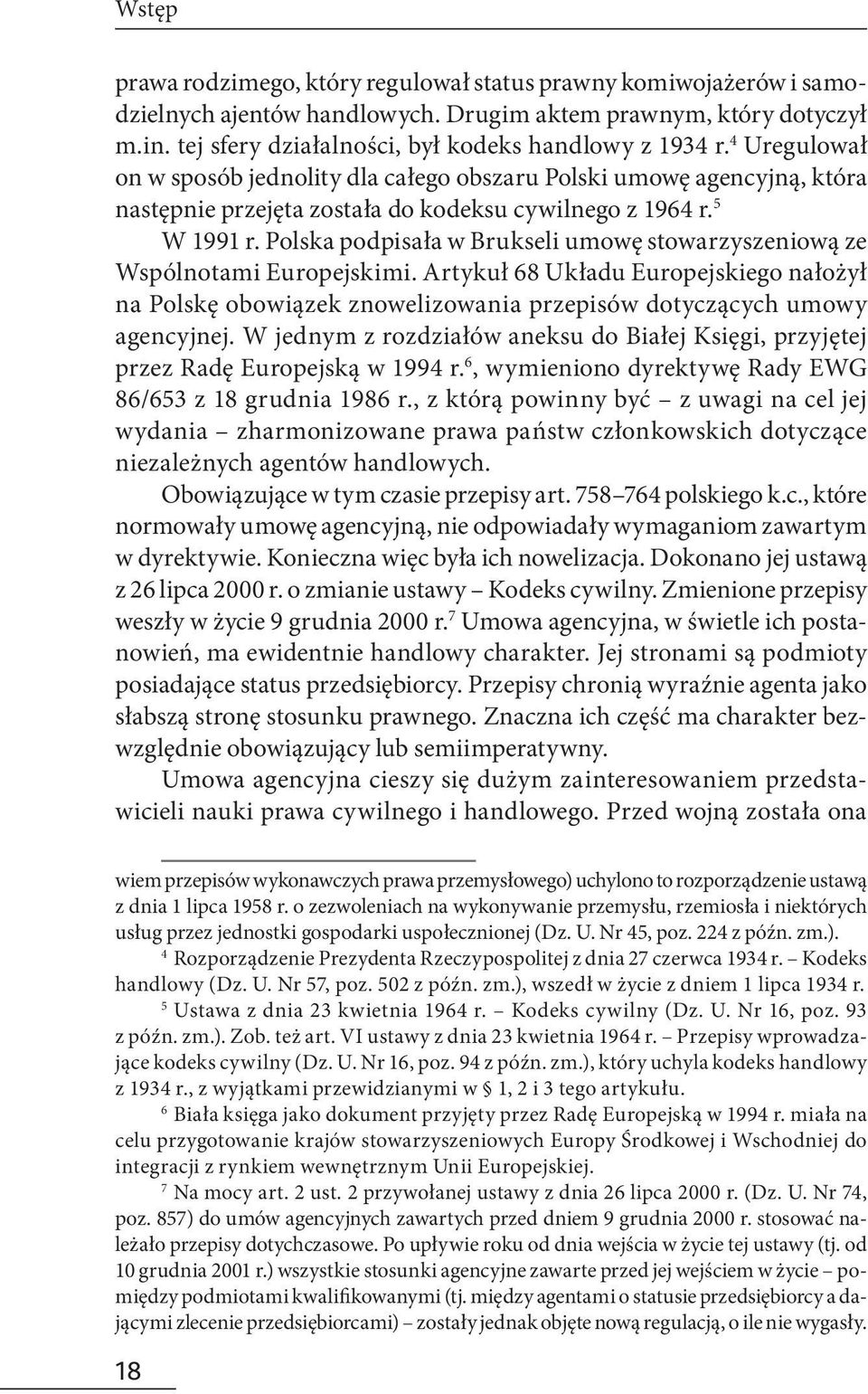 Polska podpisała w Brukseli umowę stowarzyszeniową ze Wspólnotami Europejskimi. Artykuł 68 Układu Europejskiego nałożył na Polskę obowiązek znowelizowania przepisów dotyczących umowy agencyjnej.